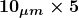 \boldsymbol{10_{\mu m} \times 5}