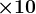 \large\boldsymbol{\times 10}