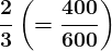 \large\boldsymbol{\dfrac{2}{3}\left(=\dfrac{400}{600}\right)}