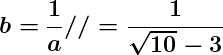 \Large\boldsymbol{b=}\Large\boldsymbol{\dfrac{1}{a}//=\dfrac{1}{\sqrt{10}-3}}